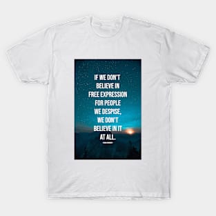 If we don't believe in free expression for people we despise, we don't believe in it at all. T-Shirt